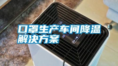 口罩生產(chǎn)車(chē)間降溫解決方案
