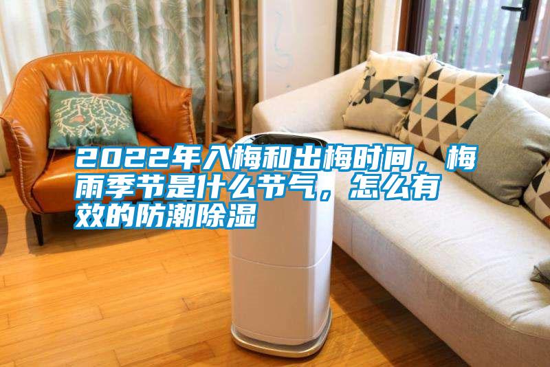 2022年入梅和出梅時(shí)間，梅雨季節是什么節氣，怎么有效的防潮除濕