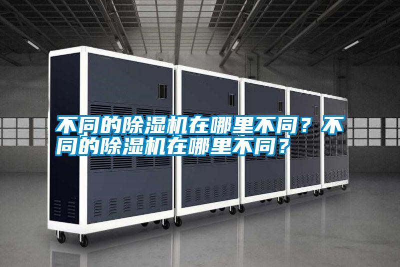 不同的除濕機在哪里不同？不同的除濕機在哪里不同？