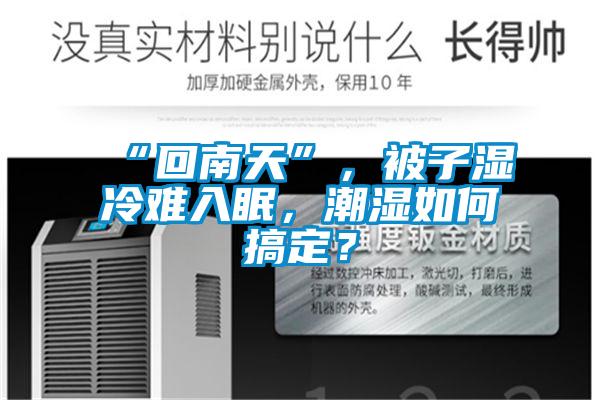 “回南天”，被子濕冷難入眠，潮濕如何搞定？