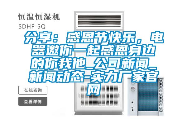 分享：感恩節快樂(lè )，電器邀你一起感恩身邊的你我他_公司新聞_新聞動(dòng)態(tài)-實(shí)力廠(chǎng)家官網(wǎng)