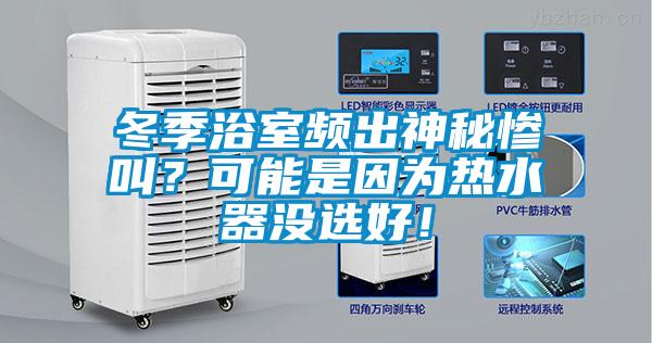 冬季浴室頻出神秘慘叫？可能是因為熱水器沒(méi)選好！