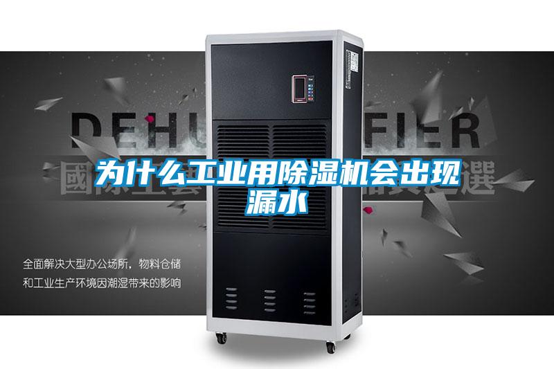 為什么工業(yè)用除濕機會(huì )出現漏水