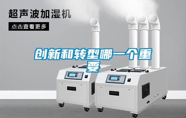創(chuàng  )新和轉型哪一個(gè)重要