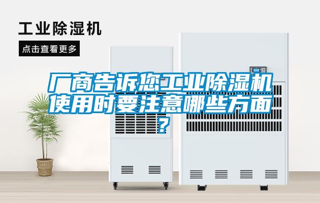廠(chǎng)商告訴您工業(yè)除濕機使用時(shí)要注意哪些方面？