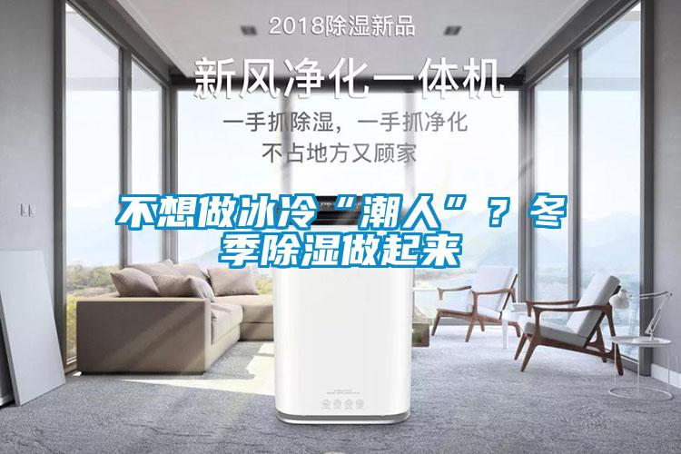 不想做冰冷“潮人”？冬季除濕做起來(lái)