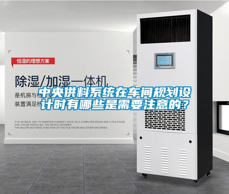 中央供料系統在車(chē)間規劃設計時(shí)有哪些是需要注意的？