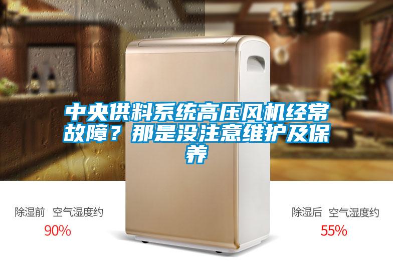 中央供料系統高壓風(fēng)機經(jīng)常故障？那是沒(méi)注意維護及保養