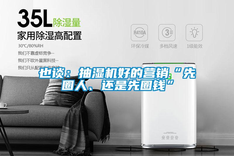 也談：抽濕機好的營(yíng)銷(xiāo)“先圈人、還是先圈錢(qián)”