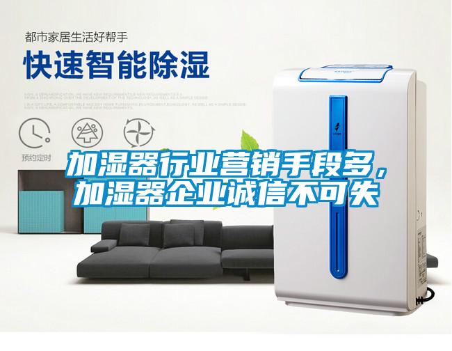 加濕器行業(yè)營(yíng)銷(xiāo)手段多，加濕器企業(yè)誠信不可失