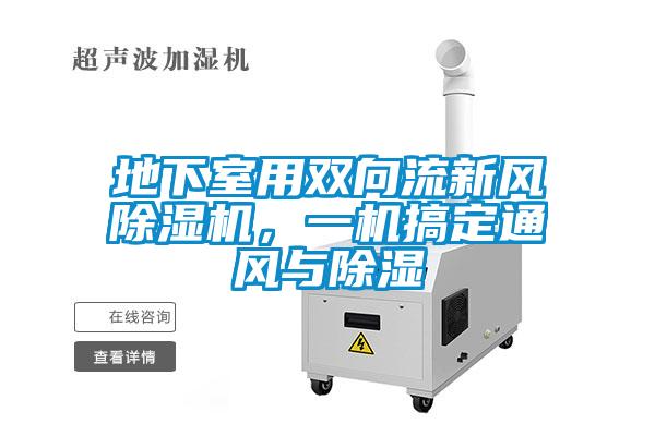 地下室用雙向流新風(fēng)除濕機，一機搞定通風(fēng)與除濕