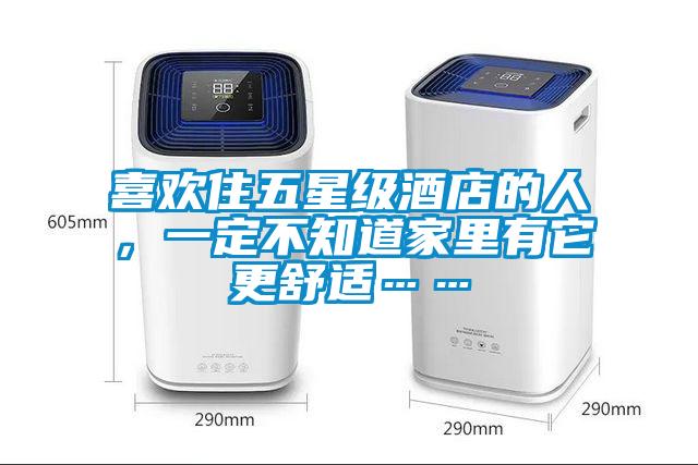 喜歡住五星級酒店的人，一定不知道家里有它更舒適……