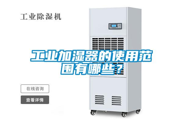 工業(yè)加濕器的使用范圍有哪些？
