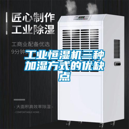 工業(yè)恒濕機三種加濕方式的優(yōu)缺點(diǎn)