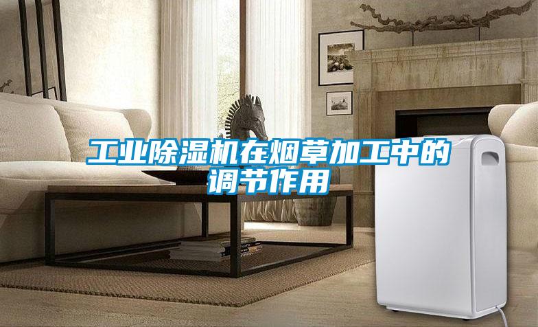 工業(yè)除濕機在煙草加工中的調節作用