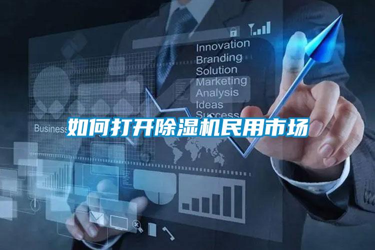 如何打開(kāi)除濕機民用市場(chǎng)