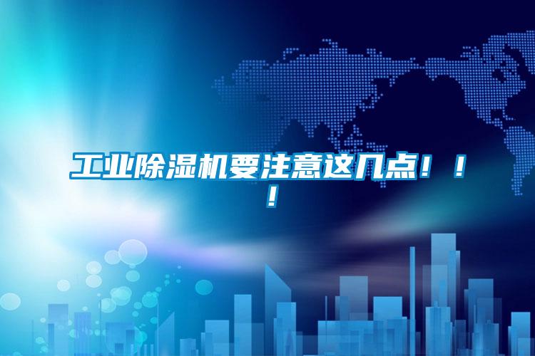 工業(yè)除濕機要注意這幾點(diǎn)?。?！