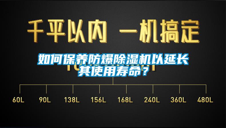 如何保養防爆除濕機以延長(cháng)其使用壽命？