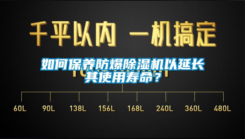 如何保養防爆除濕機以延長其使用壽命？