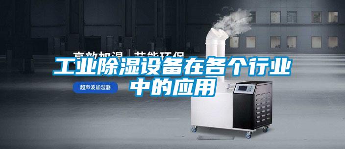 工業(yè)除濕設備在各個(gè)行業(yè)中的應用