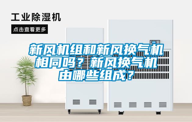 新風(fēng)機組和新風(fēng)換氣機相同嗎？新風(fēng)換氣機由哪些組成？