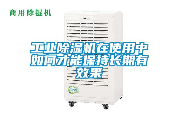 工業(yè)除濕機在使用中如何才能保持長(cháng)期有效果
