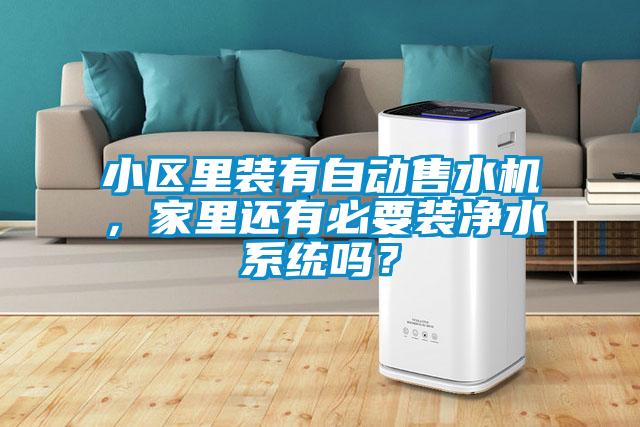 小區里裝有自動(dòng)售水機，家里還有必要裝凈水系統嗎？