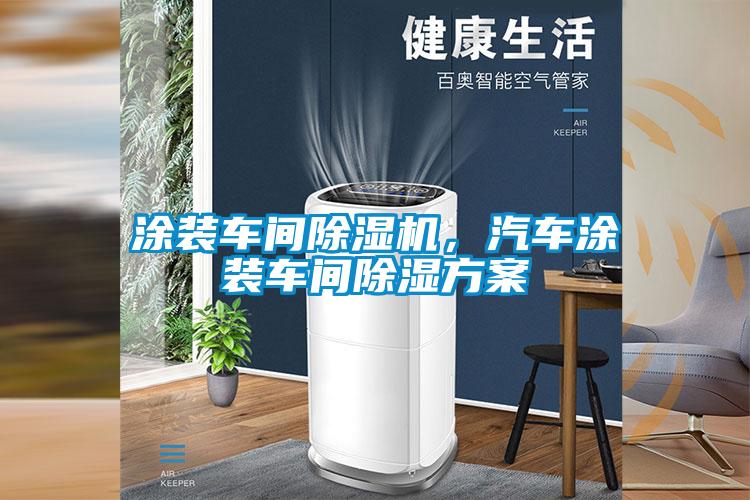 涂裝車(chē)間除濕機，汽車(chē)涂裝車(chē)間除濕方案