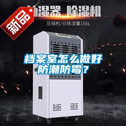檔案室怎么做好防潮防霉？