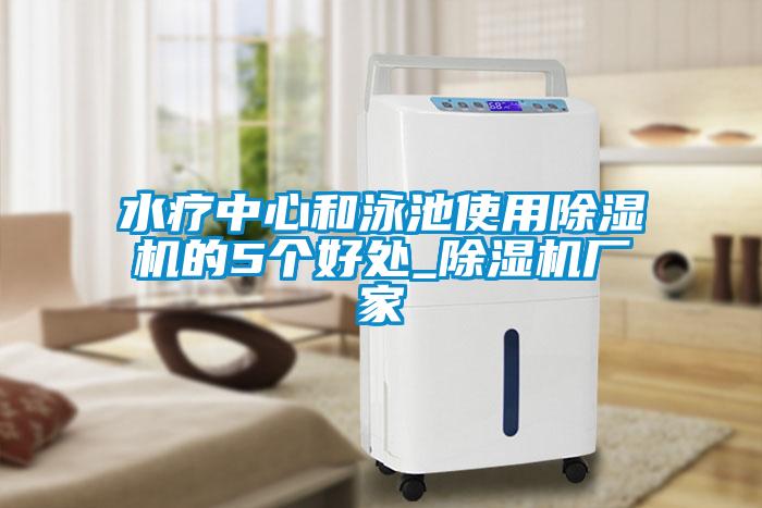 水療中心和泳池使用除濕機的5個好處_除濕機廠家