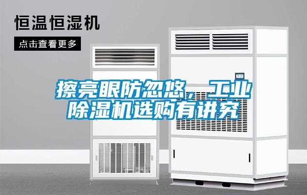 擦亮眼防忽悠，工業(yè)除濕機選購有講究