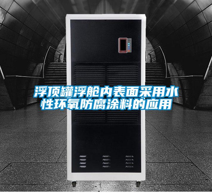 浮頂罐浮艙內表面采用水性環(huán)氧防腐涂料的應用