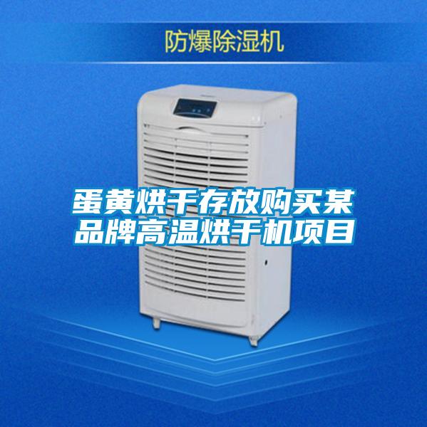 蛋黃烘干存放購買(mǎi)某品牌高溫烘干機項目