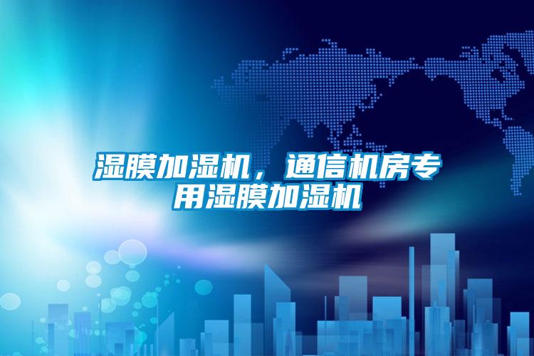 濕膜加濕機，通信機房專(zhuān)用濕膜加濕機