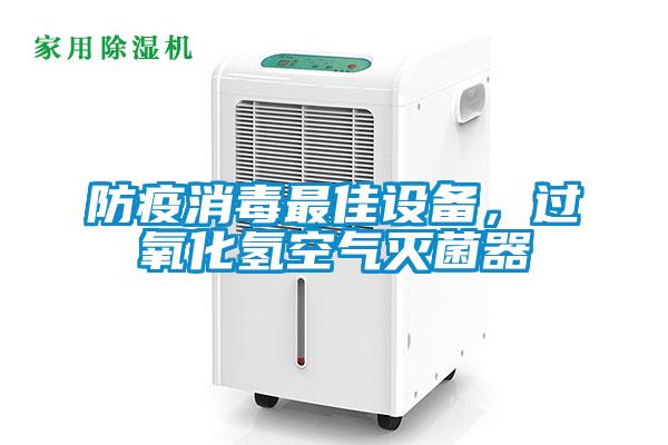 防疫消毒最佳設備，過(guò)氧化氫空氣滅菌器