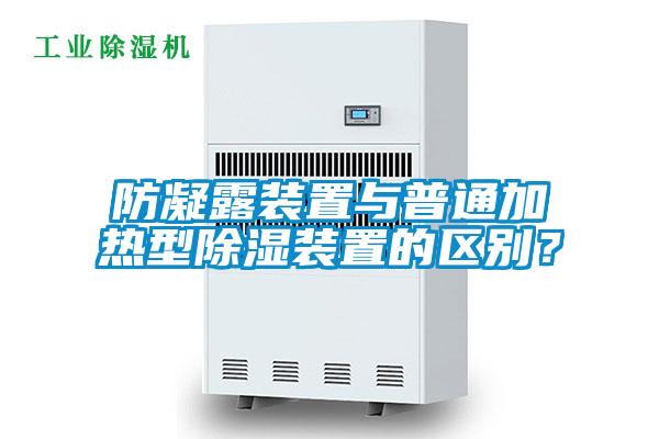 防凝露裝置與普通加熱型除濕裝置的區別？