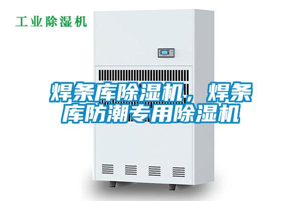 焊條庫除濕機，焊條庫防潮專(zhuān)用除濕機