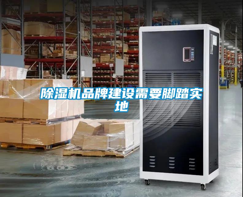 除濕機品牌建設需要腳踏實(shí)地