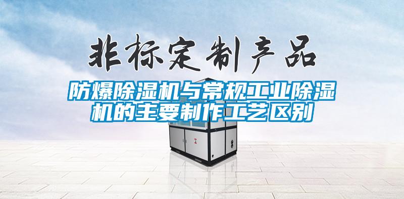 防爆除濕機與常規工業(yè)除濕機的主要制作工藝區別