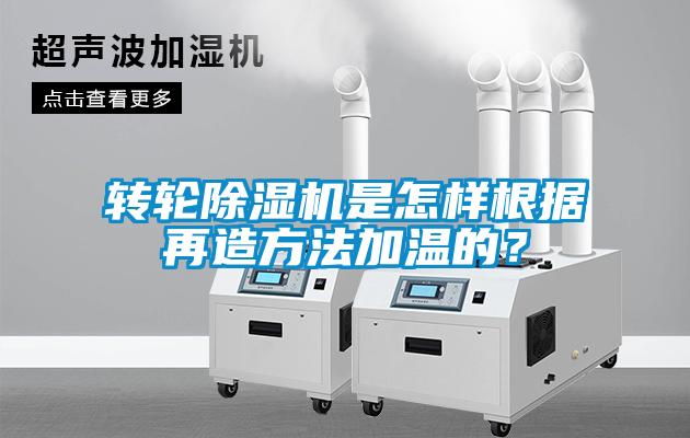 轉輪除濕機是怎樣根據再造方法加溫的？