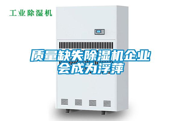 質(zhì)量缺失除濕機企業(yè)會(huì )成為浮萍