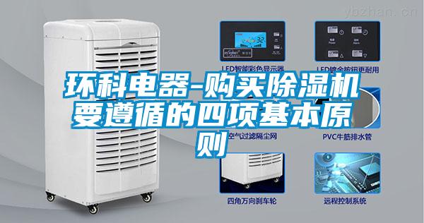 環(huán)科電器-購買(mǎi)除濕機要遵循的四項基本原則