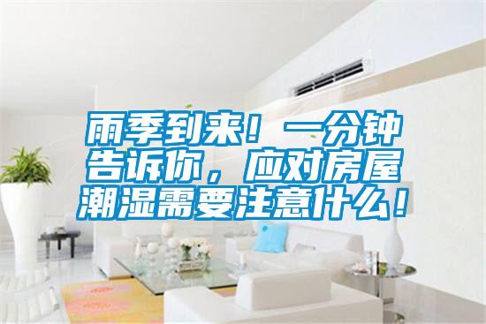 雨季到來(lái)！一分鐘告訴你，應對房屋潮濕需要注意什么！
