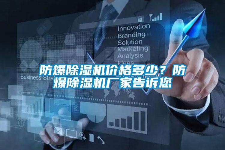 防爆除濕機價(jià)格多少？防爆除濕機廠(chǎng)家告訴您