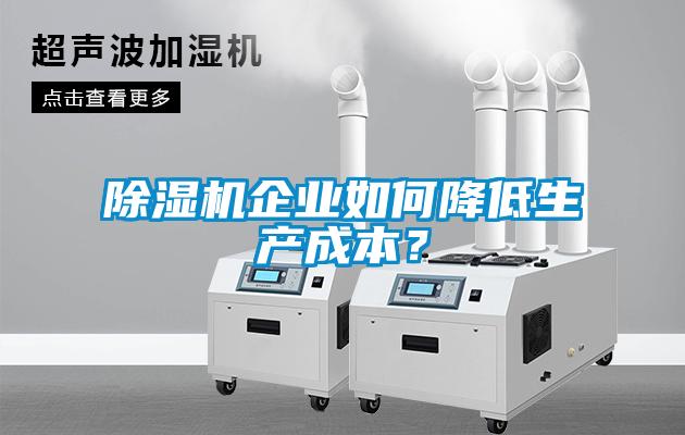 除濕機企業(yè)如何降低生產(chǎn)成本？