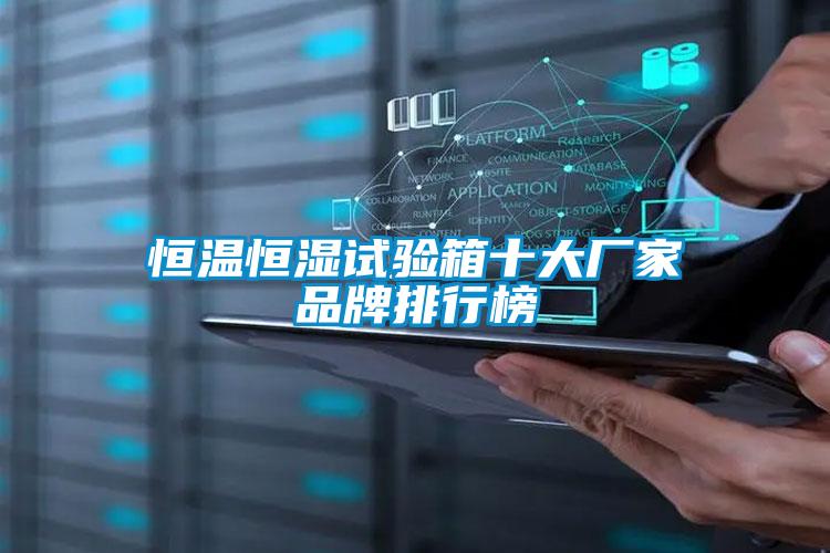 恒溫恒濕試驗箱十大廠(chǎng)家品牌排行榜