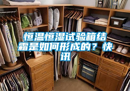 恒溫恒濕試驗箱結霜是如何形成的？快訊