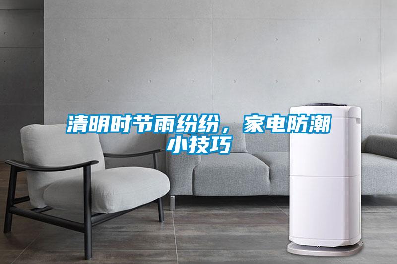 清明時(shí)節雨紛紛，家電防潮小技巧