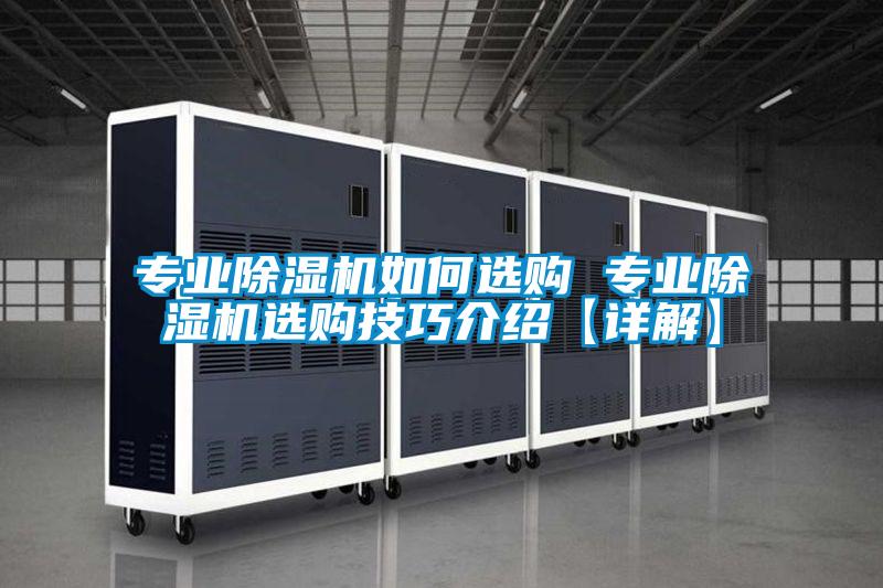 專(zhuān)業(yè)除濕機如何選購 專(zhuān)業(yè)除濕機選購技巧介紹【詳解】