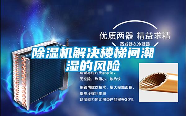 除濕機解決樓梯間潮濕的風(fēng)險